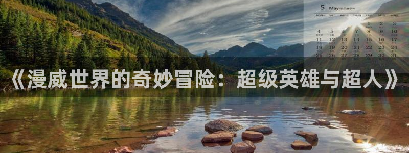 草莓视频.,：《漫威世界的奇妙冒险：超级英雄与超人》
